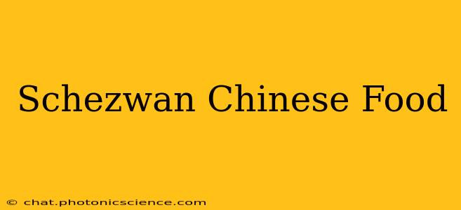 Schezwan Chinese Food
