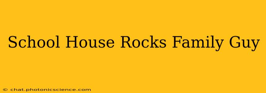 School House Rocks Family Guy