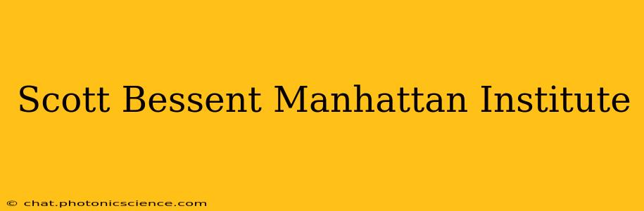 Scott Bessent Manhattan Institute