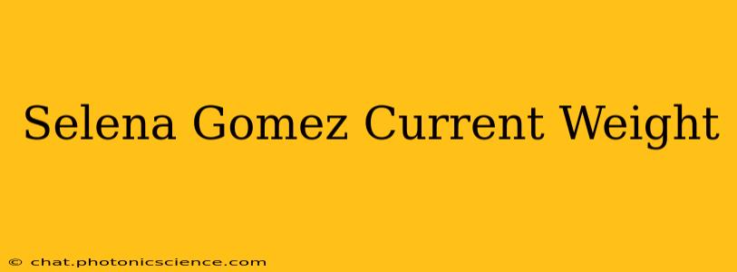 Selena Gomez Current Weight