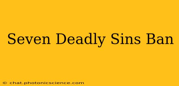 Seven Deadly Sins Ban