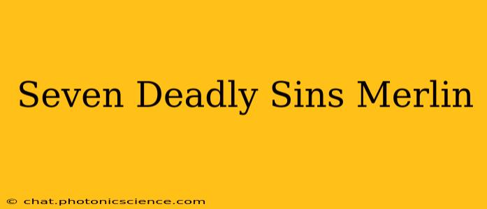 Seven Deadly Sins Merlin