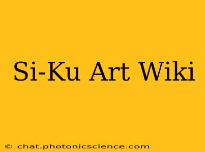 Si-Ku Art Wiki