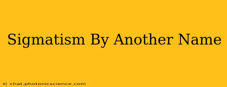 Sigmatism By Another Name