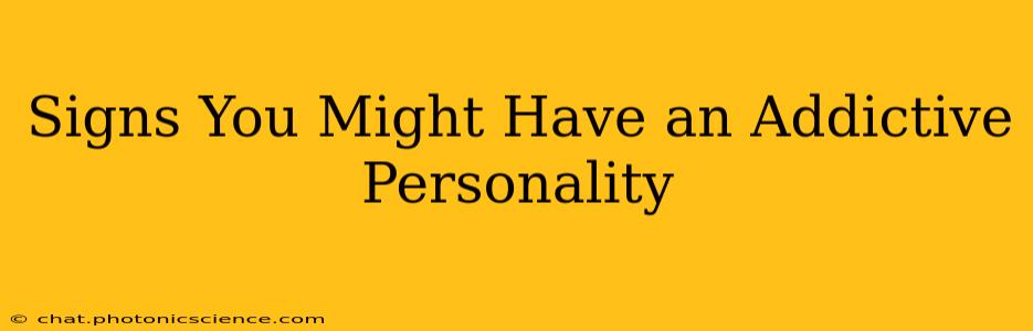 Signs You Might Have an Addictive Personality