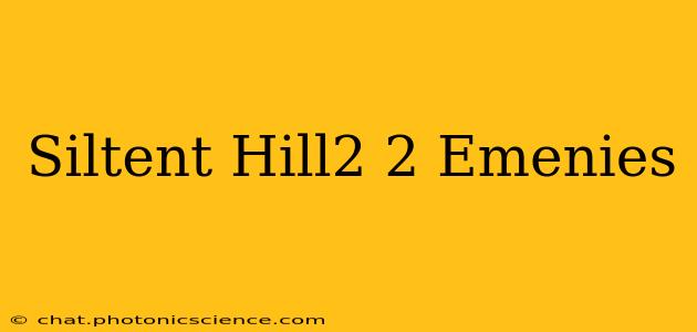 Siltent Hill2 2 Emenies