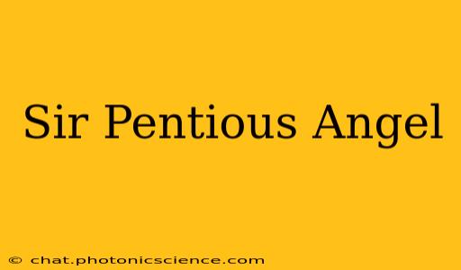 Sir Pentious Angel