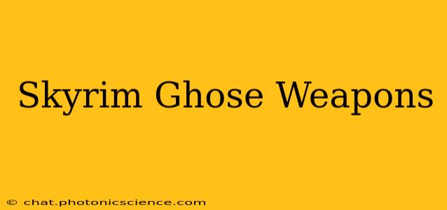 Skyrim Ghose Weapons