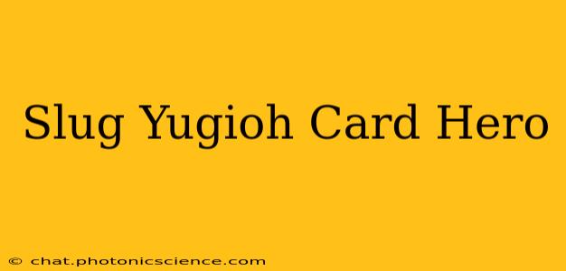 Slug Yugioh Card Hero