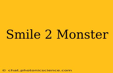 Smile 2 Monster