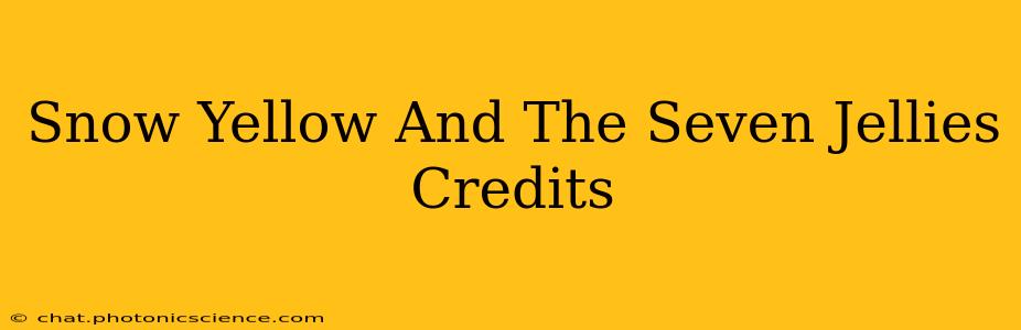 Snow Yellow And The Seven Jellies Credits
