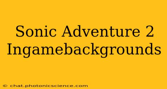 Sonic Adventure 2 Ingamebackgrounds