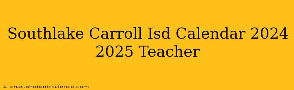 Southlake Carroll Isd Calendar 2024 2025 Teacher