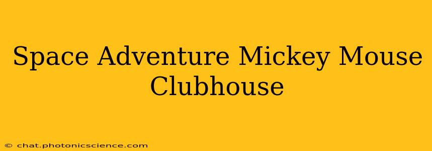 Space Adventure Mickey Mouse Clubhouse