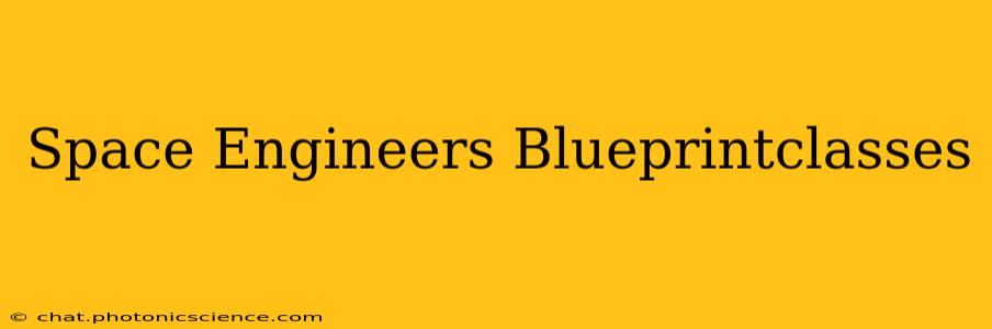 Space Engineers Blueprintclasses