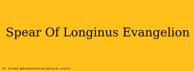 Spear Of Longinus Evangelion