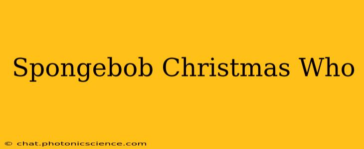 Spongebob Christmas Who