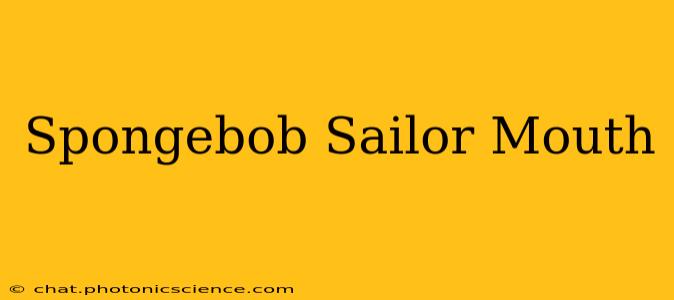 Spongebob Sailor Mouth