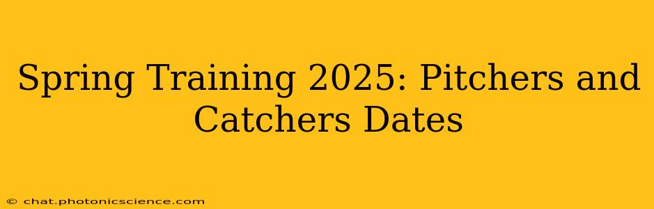 Spring Training 2025: Pitchers and Catchers Dates