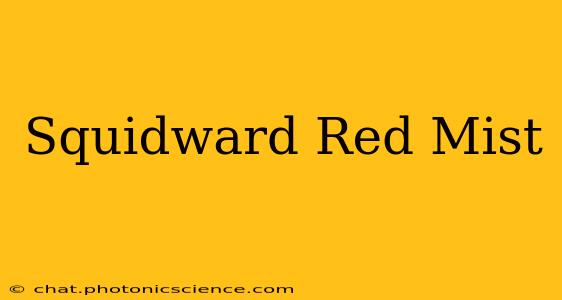 Squidward Red Mist