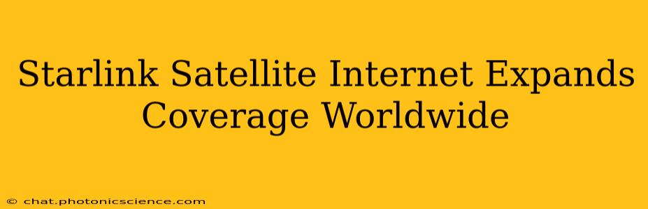 Starlink Satellite Internet Expands Coverage Worldwide