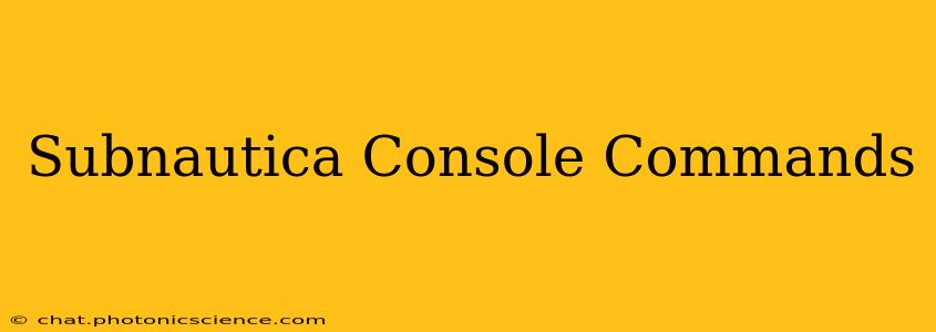 Subnautica Console Commands
