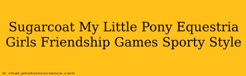 Sugarcoat My Little Pony Equestria Girls Friendship Games Sporty Style
