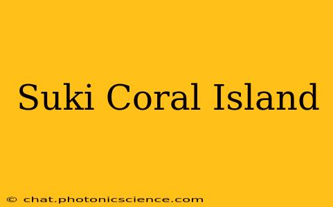 Suki Coral Island