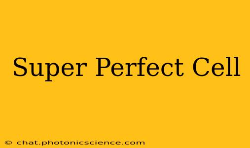 Super Perfect Cell