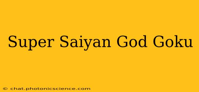 Super Saiyan God Goku