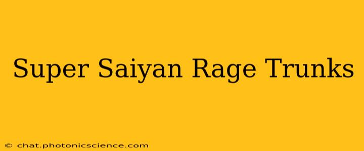Super Saiyan Rage Trunks