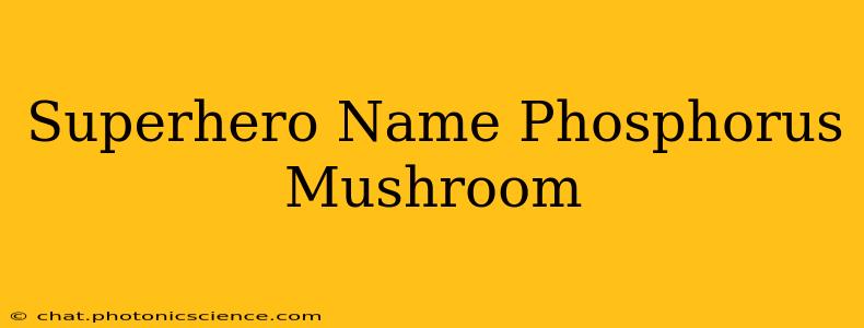 Superhero Name Phosphorus Mushroom