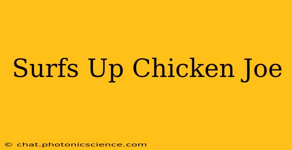 Surfs Up Chicken Joe