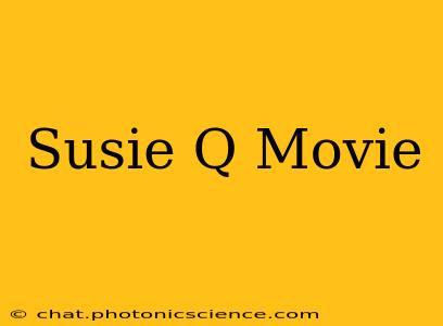 Susie Q Movie