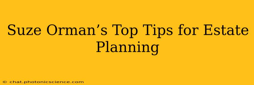 Suze Orman’s Top Tips for Estate Planning