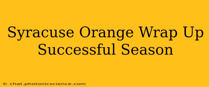Syracuse Orange Wrap Up Successful Season