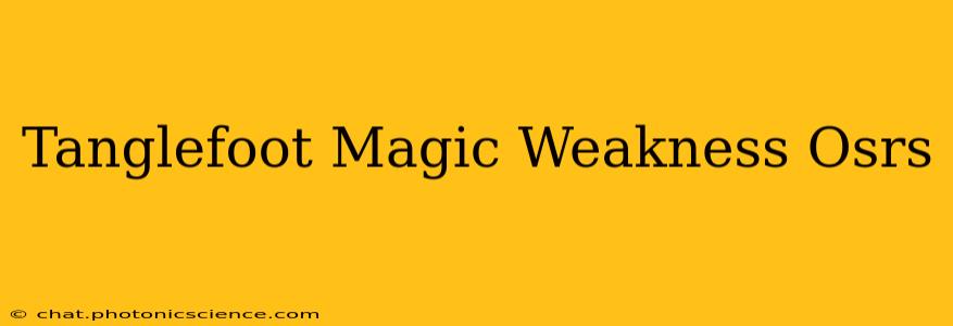 Tanglefoot Magic Weakness Osrs