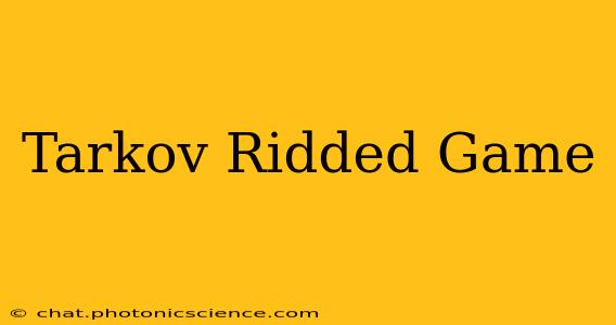 Tarkov Ridded Game