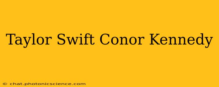 Taylor Swift Conor Kennedy
