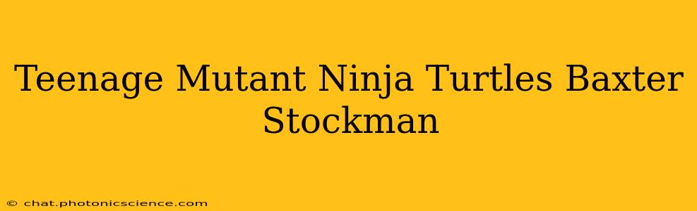 Teenage Mutant Ninja Turtles Baxter Stockman