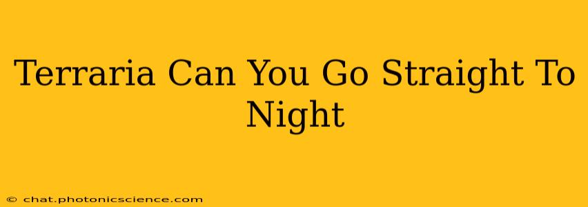 Terraria Can You Go Straight To Night