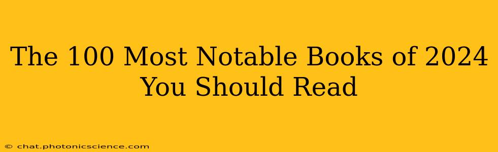 The 100 Most Notable Books of 2024 You Should Read