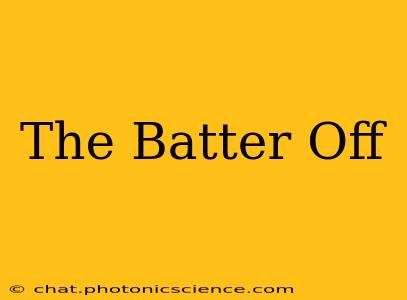 The Batter Off