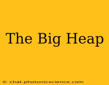 The Big Heap