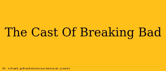 The Cast Of Breaking Bad