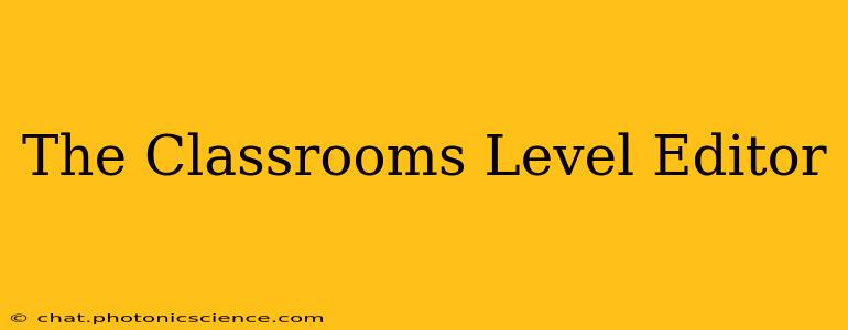 The Classrooms Level Editor