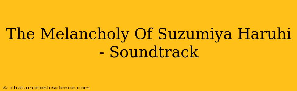 The Melancholy Of Suzumiya Haruhi - Soundtrack