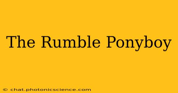 The Rumble Ponyboy