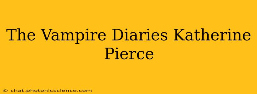 The Vampire Diaries Katherine Pierce