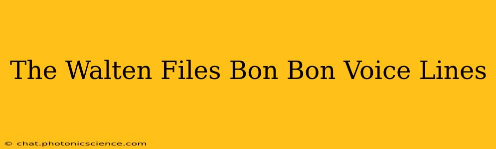 The Walten Files Bon Bon Voice Lines